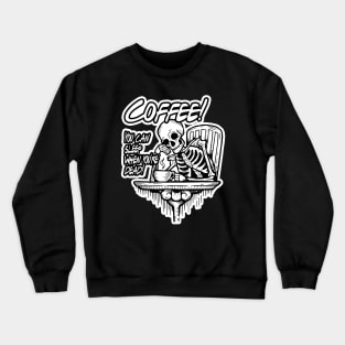 Coffee! You can sleep when you're dead! Crewneck Sweatshirt